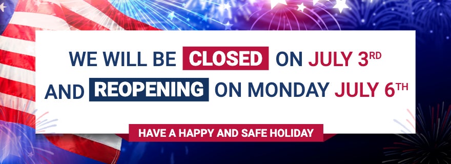 We will be closed on July 3rd and reopening on Monday July 6